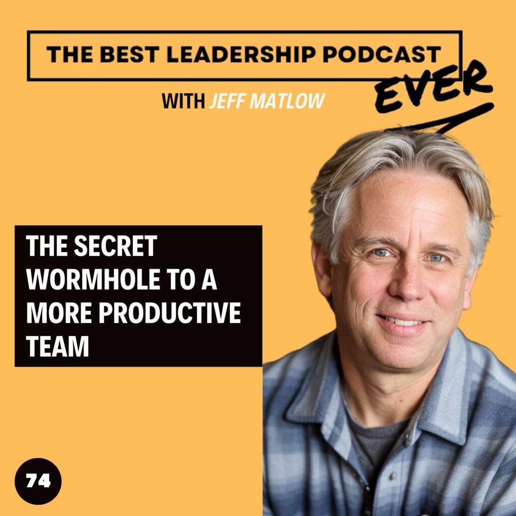 74. The Secret Wormhole To A More Productive Team